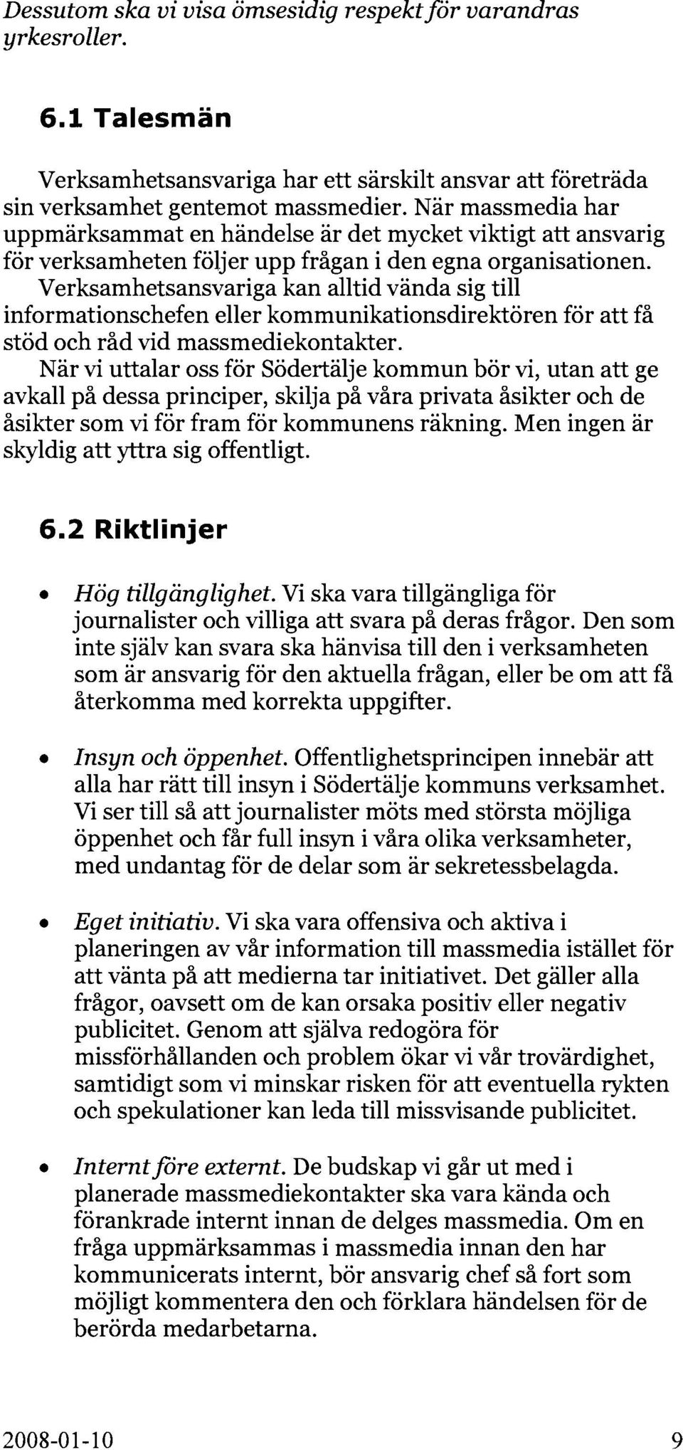 Verksamhetsansvariga kan alltid vända sig till informationschefen eller kommunikationsdirektören för att få stöd och råd vid massmediekontakter.