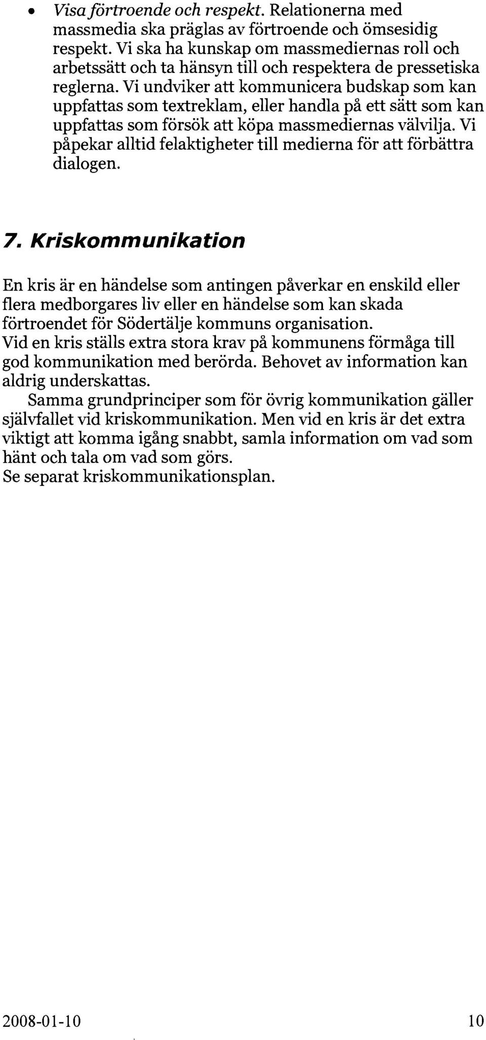 Vi undviker att kommunicera budskap som kan uppfattas som textreklam, eller handla på ett sätt som kan uppfattas som försök att köpa massmediernas välvilja.