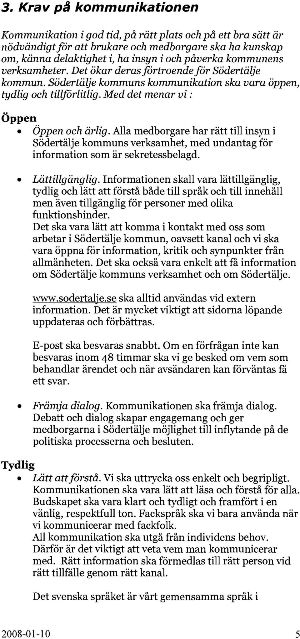 Alla medborgare har rätt till insyn i Södertälje kommuns verksamhet, med undantag för information som är sekretessbelagd. Lättillgänglig.