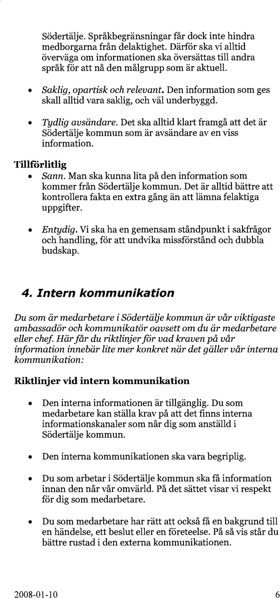 Det ska alltid klart framgå att det är Södertälje kommun som är avsändare aven viss information. Tillförlitlig Sann. Man ska kunna lita på den information som kommer från Södertälje kommun.