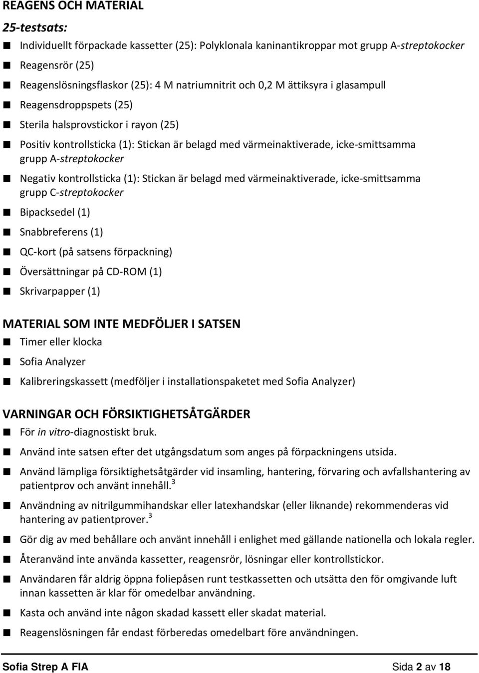 kontrollsticka (1): Stickan är belagd med värmeinaktiverade, icke smittsamma grupp C streptokocker Bipacksedel (1) Snabbreferens (1) QC kort (på satsens förpackning) Översättningar på CD ROM (1)