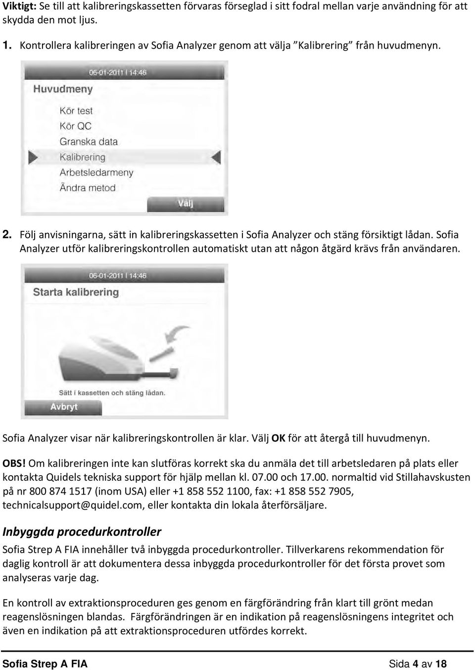 Sofia Analyzer utför kalibreringskontrollen automatiskt utan att någon åtgärd krävs från användaren. Sofia Analyzer visar när kalibreringskontrollen är klar. Välj OK för att återgå till huvudmenyn.