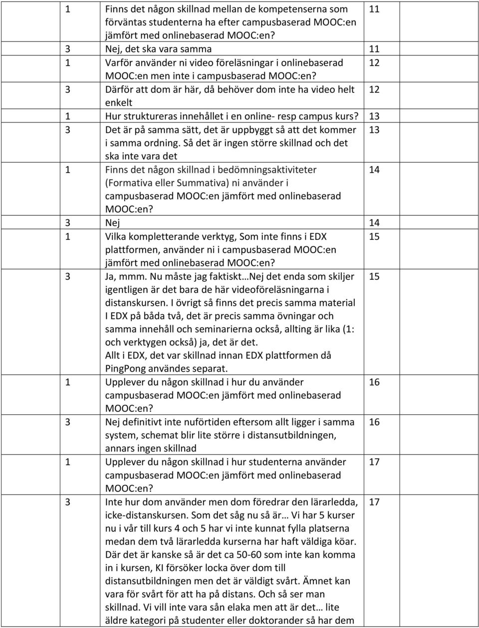 13 3 Det är på samma sätt, det är uppbyggt så att det kommer 13 i samma ordning.