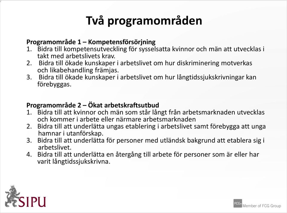 Programområde 2 Ökat arbetskraftsutbud 1. Bidra till att kvinnor och män som står långt från arbetsmarknaden utvecklas och kommer i arbete eller närmare arbetsmarknaden 2.