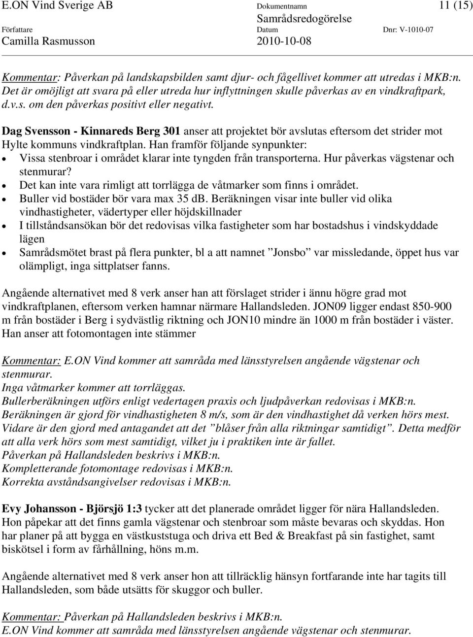 Dag Svensson - Kinnareds Berg 301 anser att projektet bör avslutas eftersom det strider mot Hylte kommuns vindkraftplan.