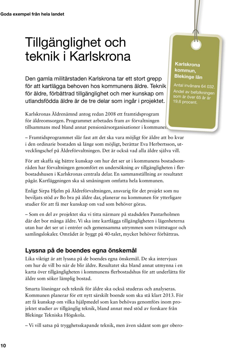 som är över 65 år är 19,6 procent. Karlskronas Äldrenämnd antog redan 2008 ett framtidsprogram för äldreomsorgen.