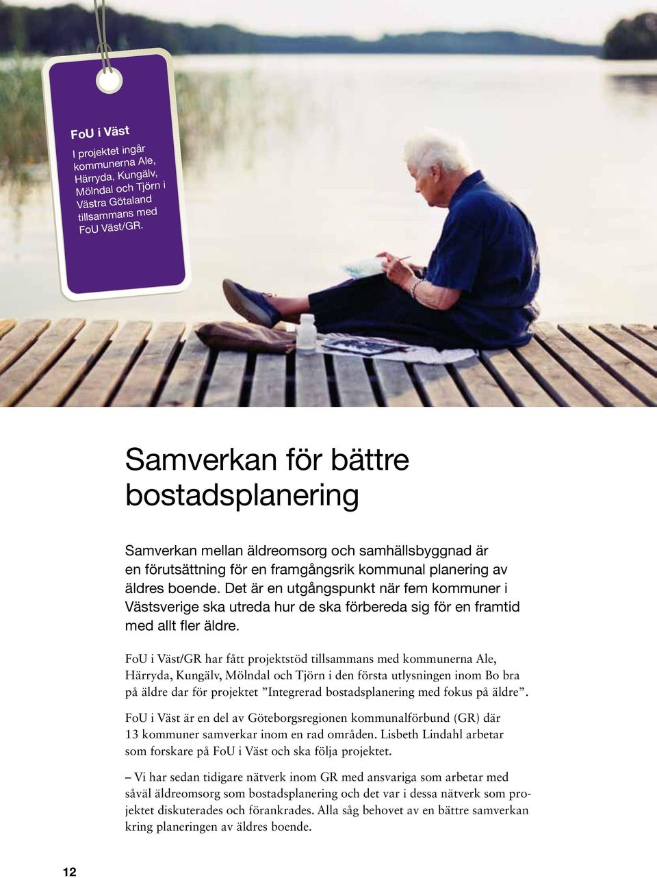Det är en utgångspunkt när fem kommuner i Västsverige ska utreda hur de ska förbereda sig för en framtid med allt fler äldre.