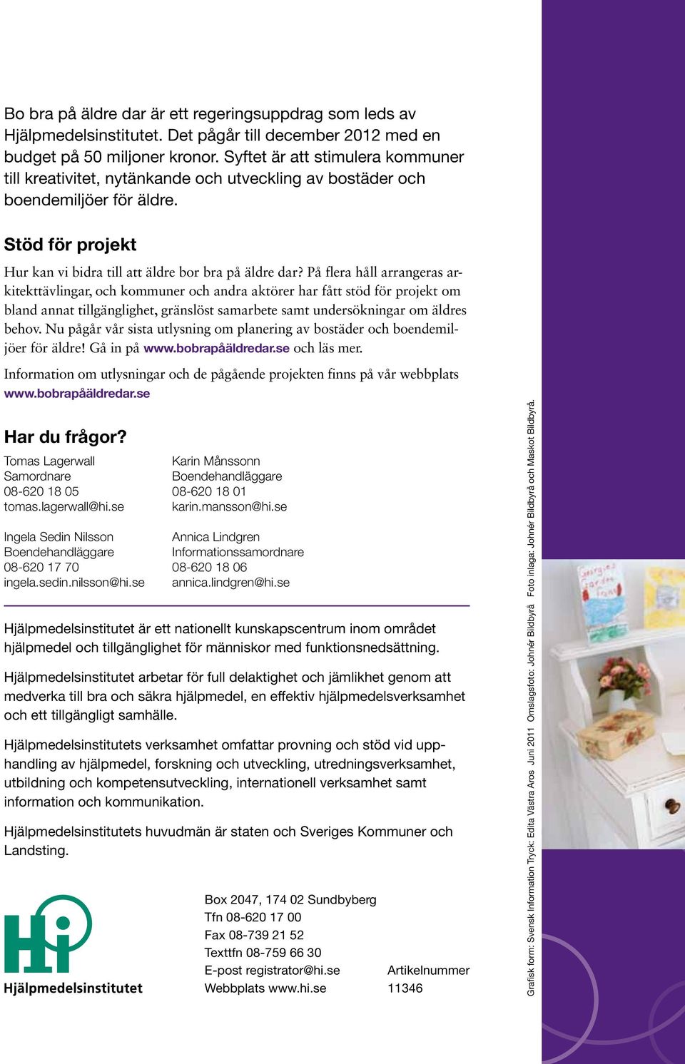 På flera håll arrangeras arkitekttävlingar, och kommuner och andra aktörer har fått stöd för projekt om bland annat tillgänglighet, gränslöst samarbete samt undersökningar om äldres behov.