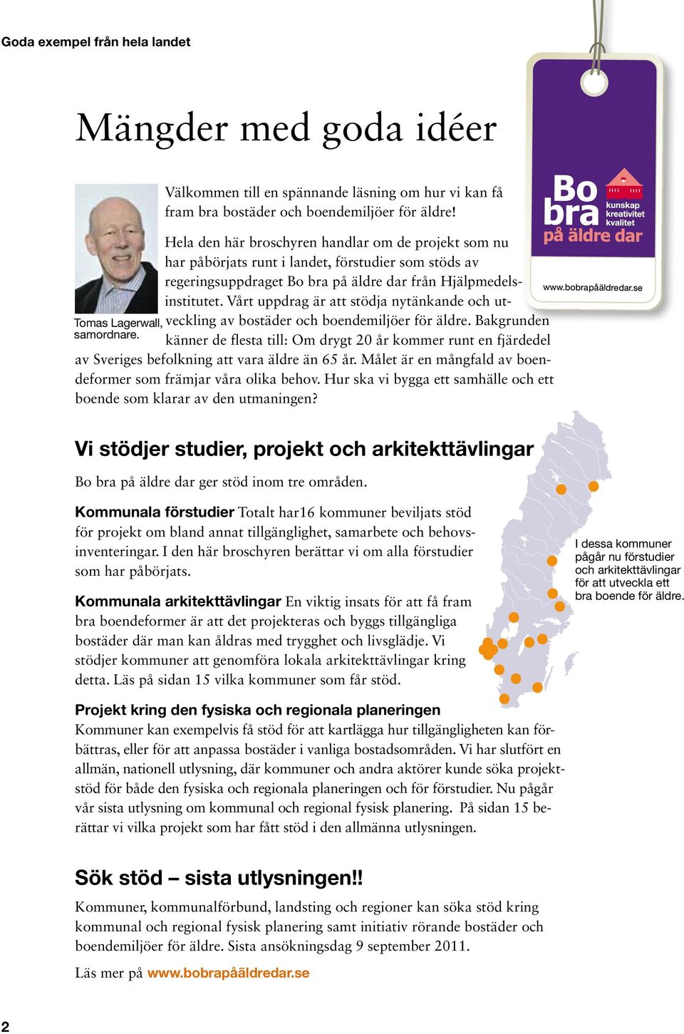 Vårt uppdrag är att stödja nytänkande och utveckling av bostäder och boendemiljöer för äldre.