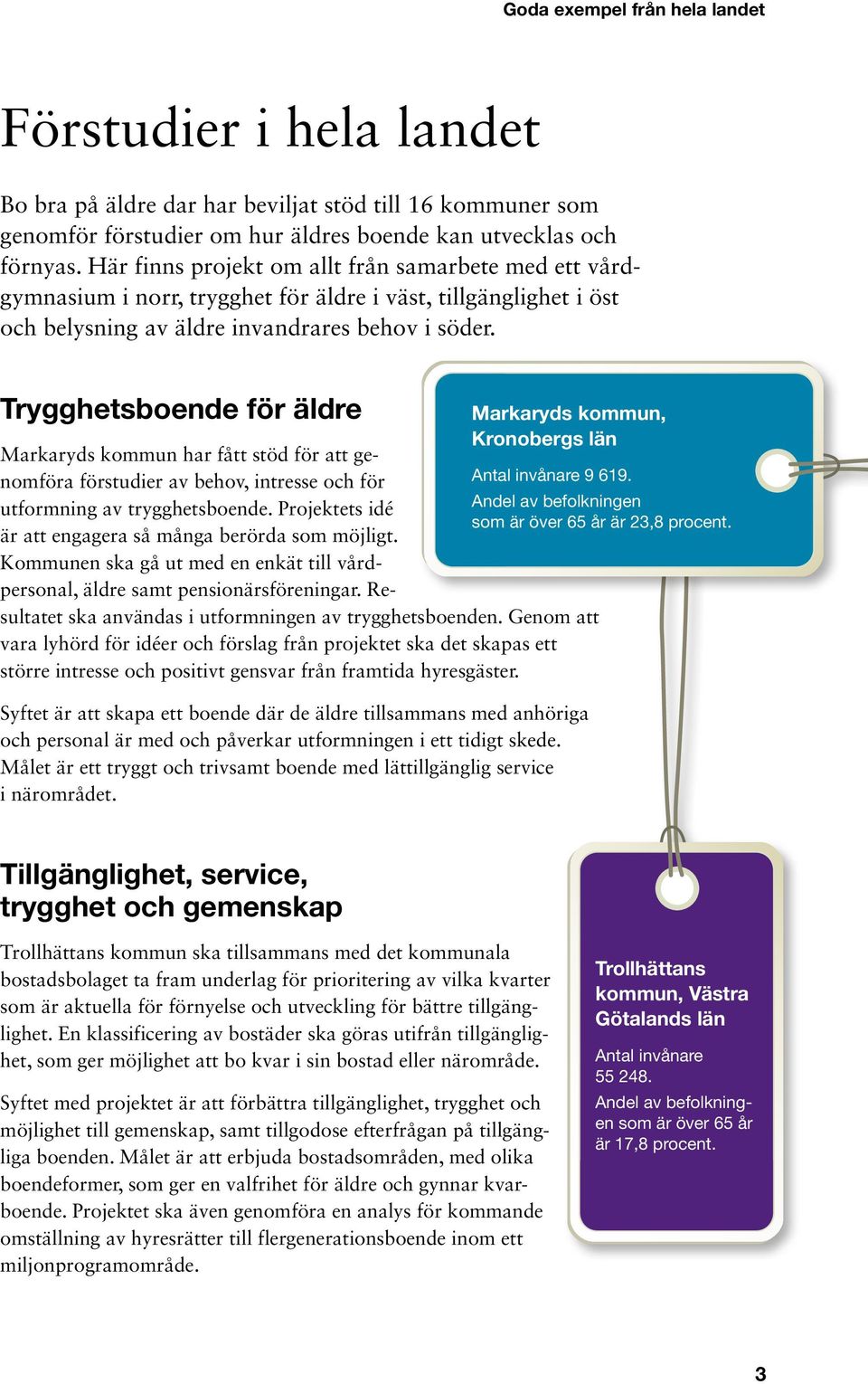 Trygghetsboende för äldre Markaryds kommun, Kronobergs län Markaryds kommun har fått stöd för att genomföra förstudier av behov, intresse och för Antal invånare 9 619. utformning av trygghetsboende.