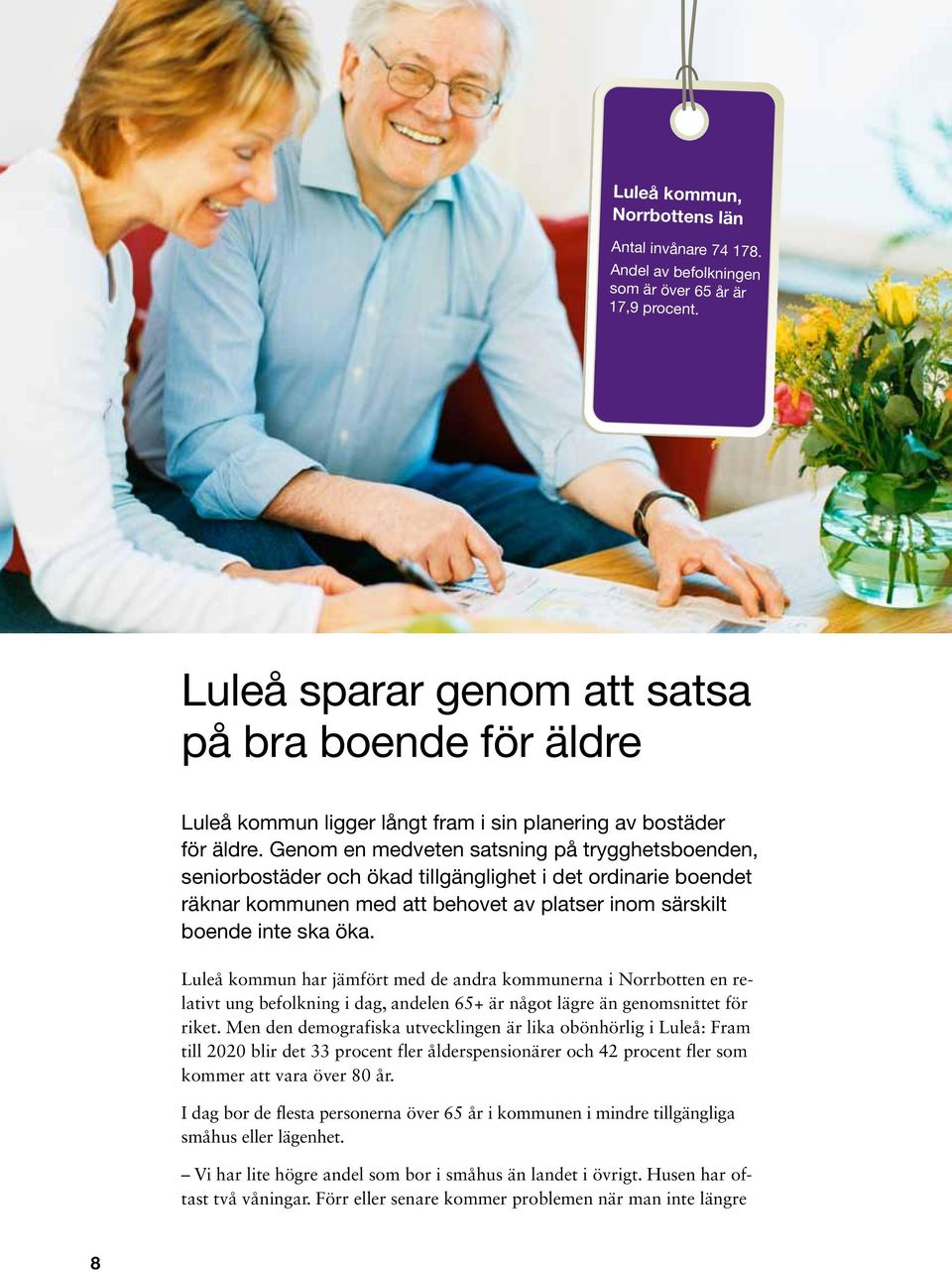 Genom en medveten satsning på trygghetsboenden, seniorbostäder och ökad tillgänglighet i det ordinarie boendet räknar kommunen med att behovet av platser inom särskilt boende inte ska öka.