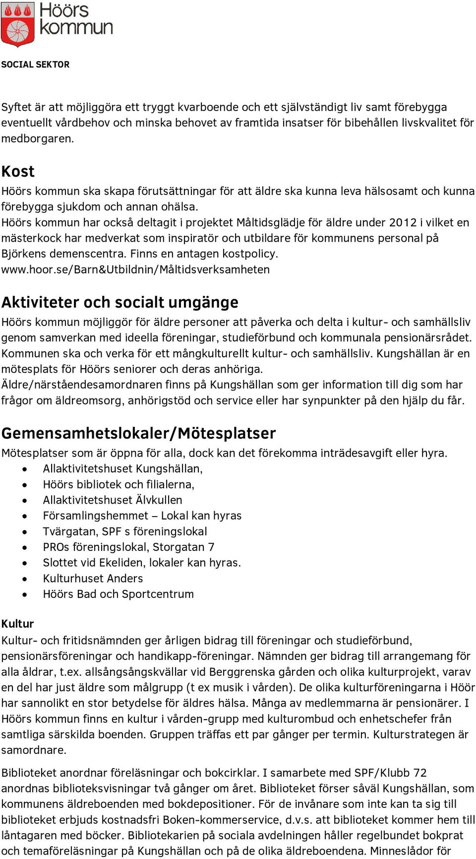 Höörs kommun har också deltagit i projektet Måltidsglädje för äldre under 2012 i vilket en mästerkock har medverkat som inspiratör och utbildare för kommunens personal på Björkens demenscentra.
