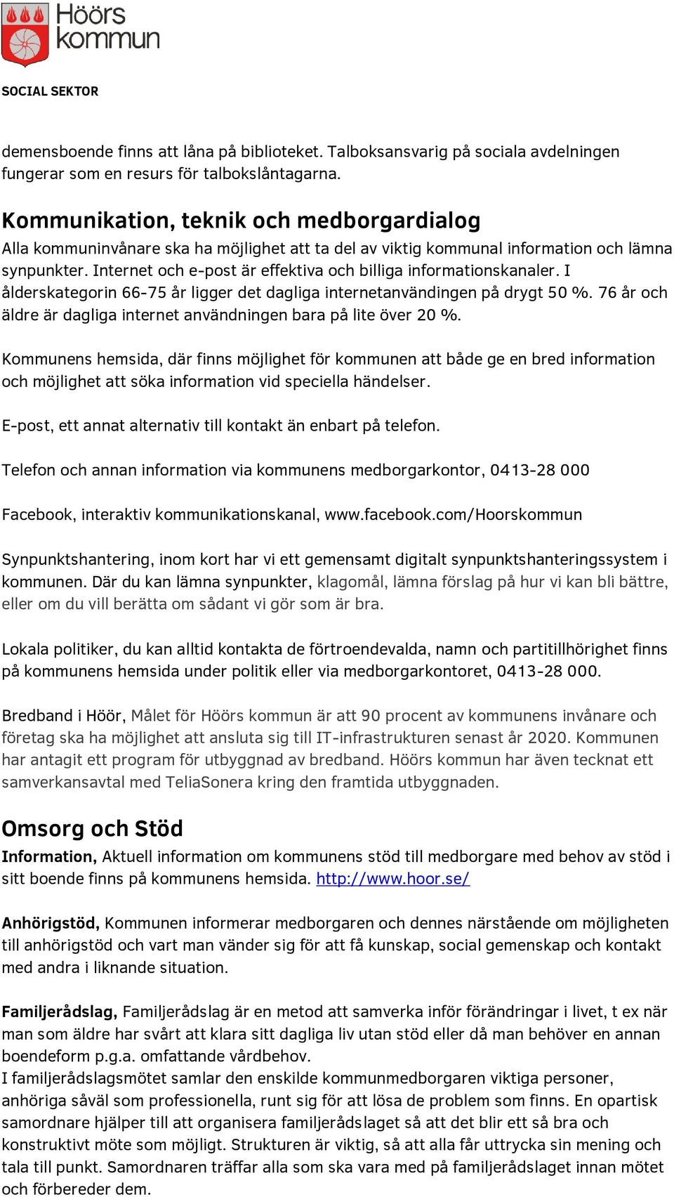 Internet och e-post är effektiva och billiga informationskanaler. I ålderskategorin 66-75 år ligger det dagliga internetanvändingen på drygt 50 %.