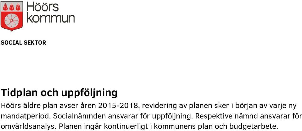 Socialnämnden ansvarar för uppföljning.