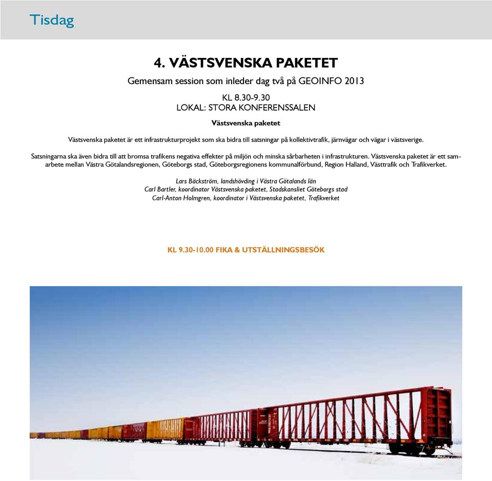 Satsningarna ska även bidra till att bromsa trafikens negativa effekter på miljön och minska sårbarheten i infrastrukturen.