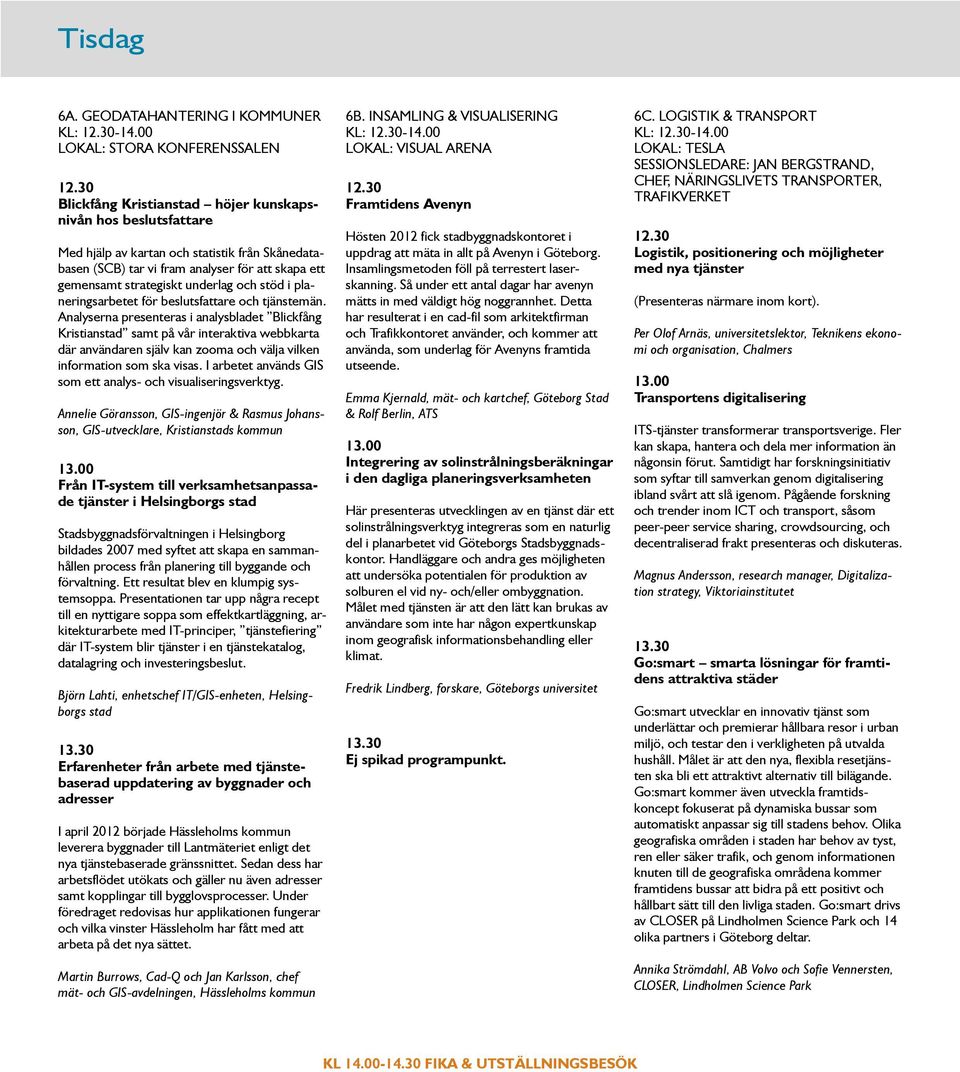 stöd i planeringsarbetet för beslutsfattare och tjänstemän.