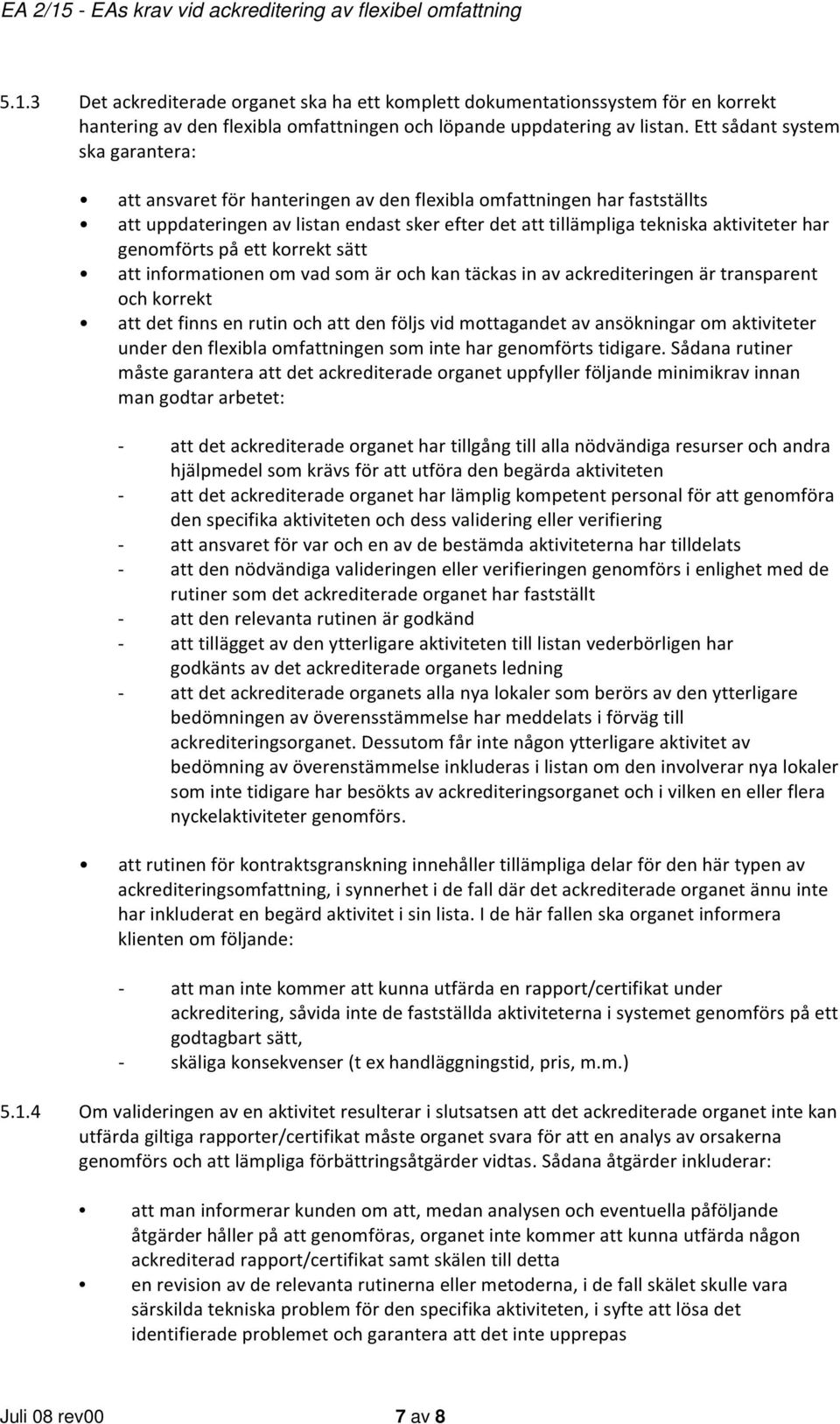 genomförts på ett korrekt sätt att informationen om vad som är och kan täckas in av ackrediteringen är transparent och korrekt att det finns en rutin och att den följs vid mottagandet av ansökningar