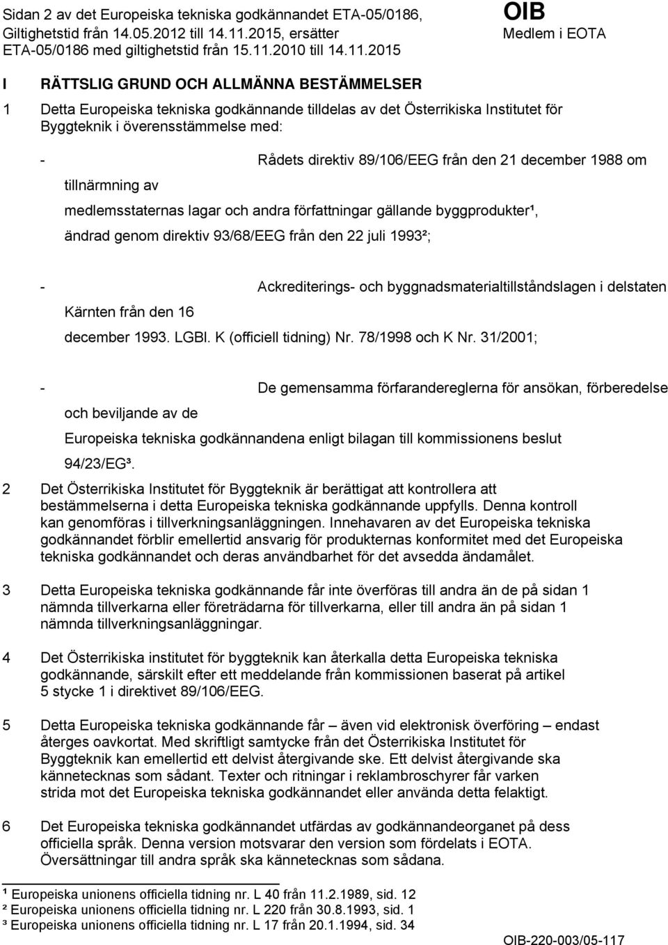 93/68/EEG från den 22 juli 1993²; - Ackrediterings- och byggnadsmaterialtillståndslagen i delstaten Kärnten från den 16 december 1993. LGBl. K (officiell tidning) Nr. 78/1998 och K Nr.