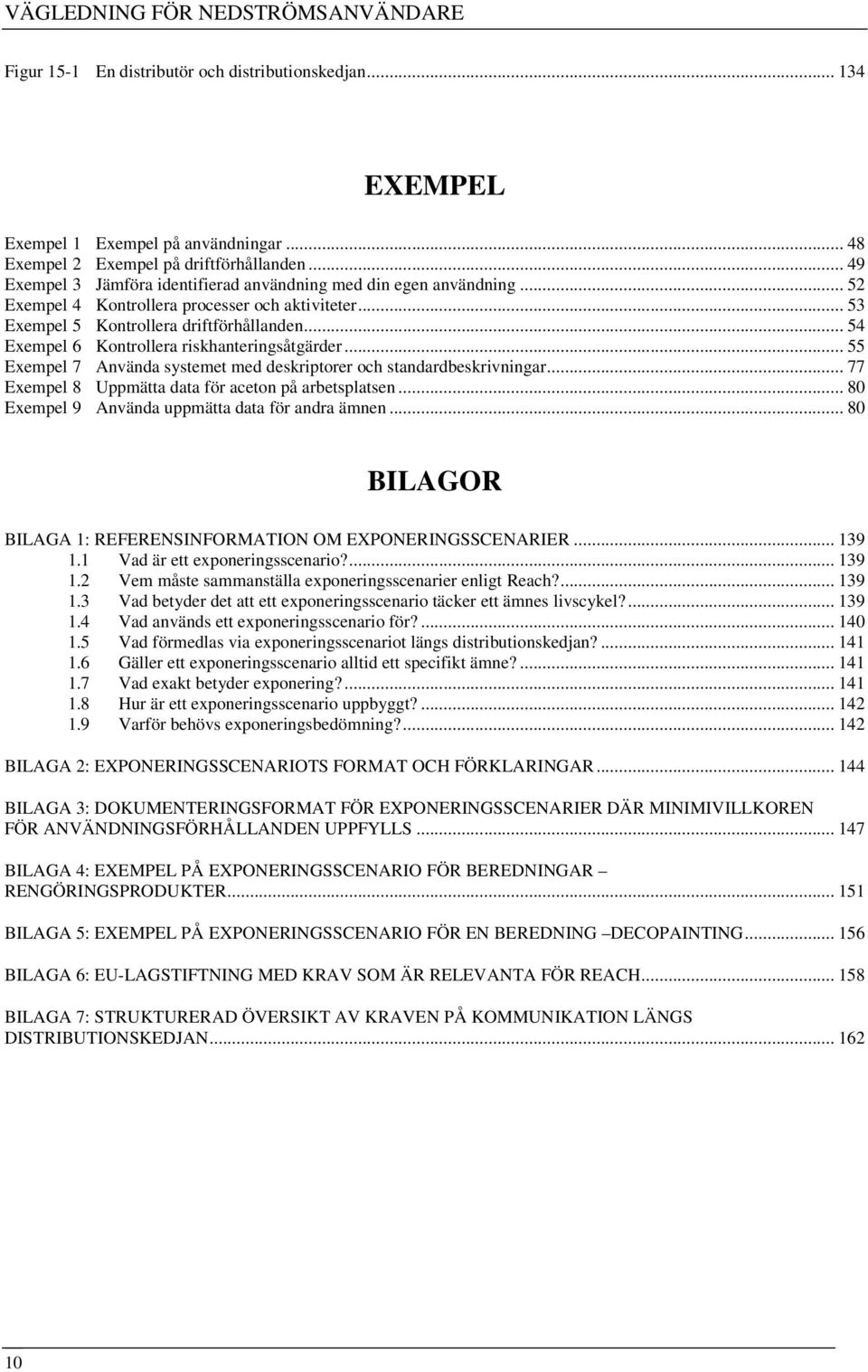 .. 54 Exempel 6 Kontrollera riskhanteringsåtgärder... 55 Exempel 7 Använda systemet med deskriptorer och standardbeskrivningar... 77 Exempel 8 Uppmätta data för aceton på arbetsplatsen.