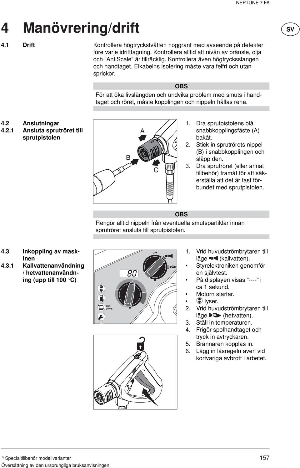 OBS För att öka livslängden och undvika problem med smuts i handtaget och röret, måste kopplingen och nippeln hållas rena. 4.2 Anslutningar 4.2.1 Ansluta sprutröret till sprutpistolen B A C 1.