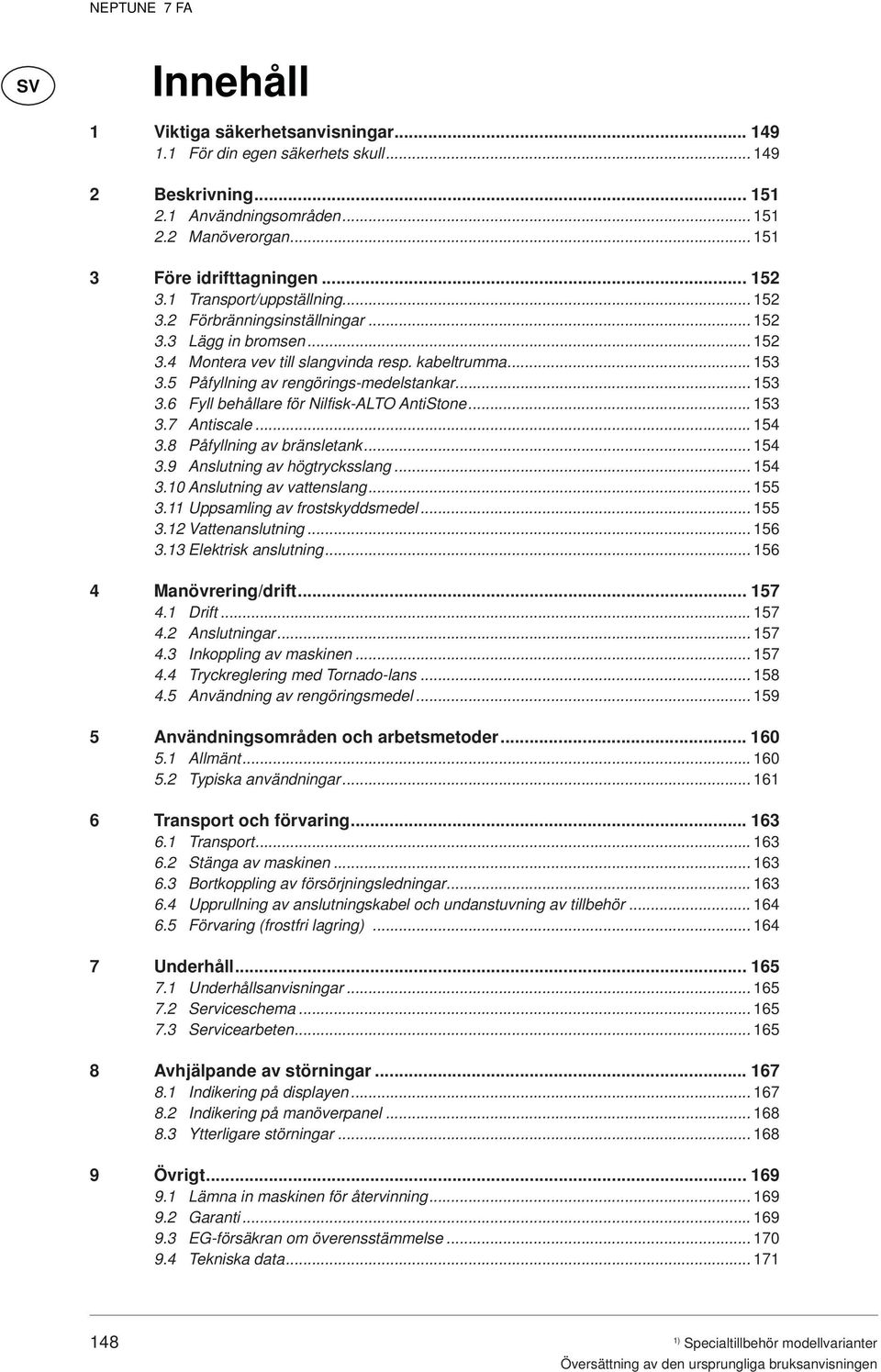 .. 153 3.6 Fyll behållare för Nilfisk-ALTO AntiStone... 153 3.7 Antiscale... 154 3.8 Påfyllning av bränsletank... 154 3.9 Anslutning av högtrycksslang... 154 3.10 Anslutning av vattenslang... 155 3.