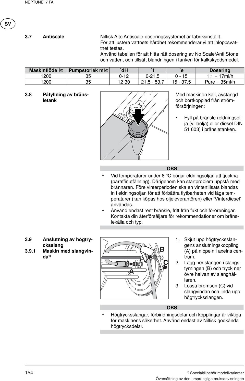 Maskinflöde l/t Pumpstorlek ml/t dh f e Dosering 1200 35 0-12 0-21,5 0-15 1:1 = 17ml/h 1200 35 12-30 21,5-53,7 15-37,5 Pure = 35ml/h 3.