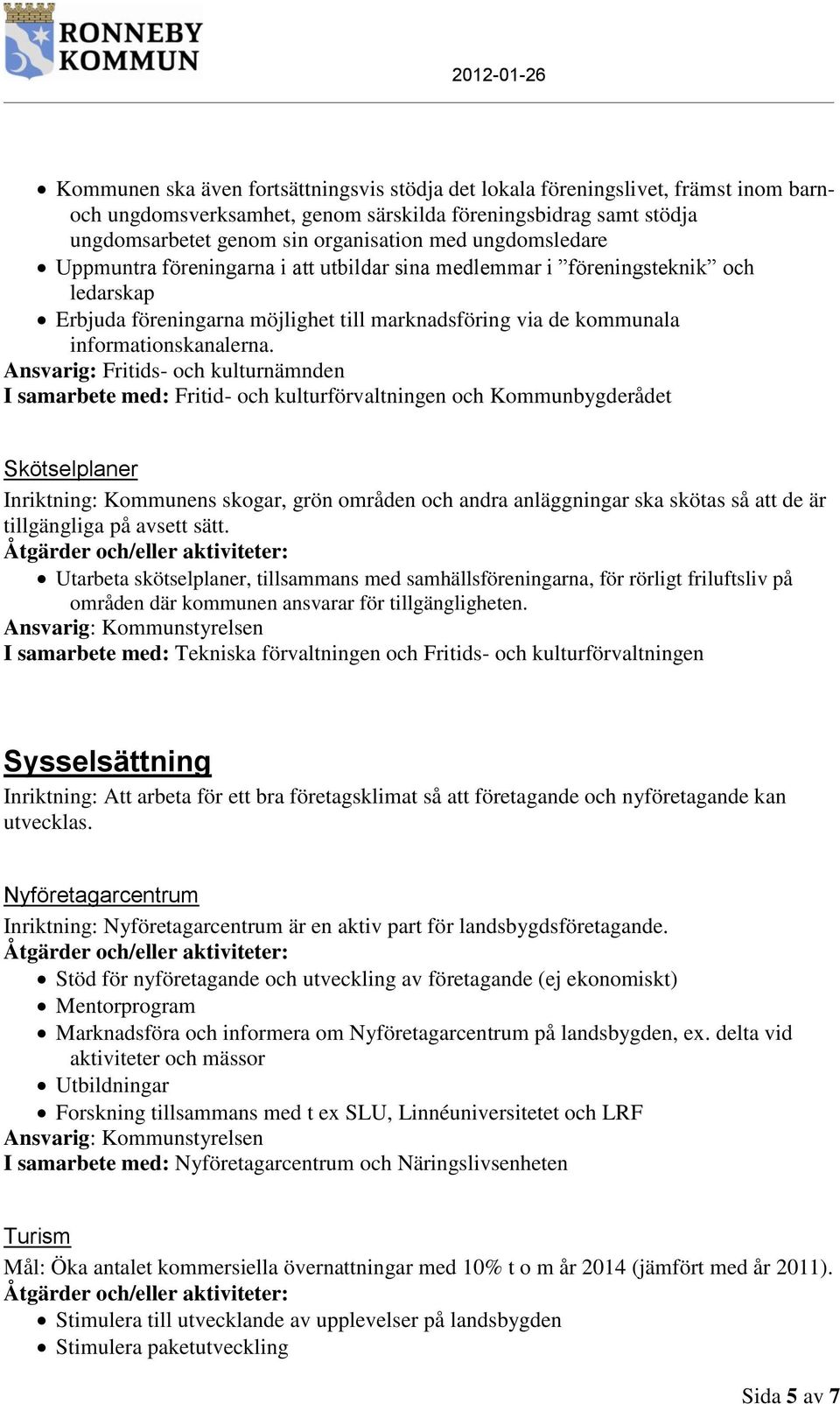 Ansvarig: Fritids- och kulturnämnden I samarbete med: Fritid- och kulturförvaltningen och Kommunbygderådet Skötselplaner Inriktning: Kommunens skogar, grön områden och andra anläggningar ska skötas