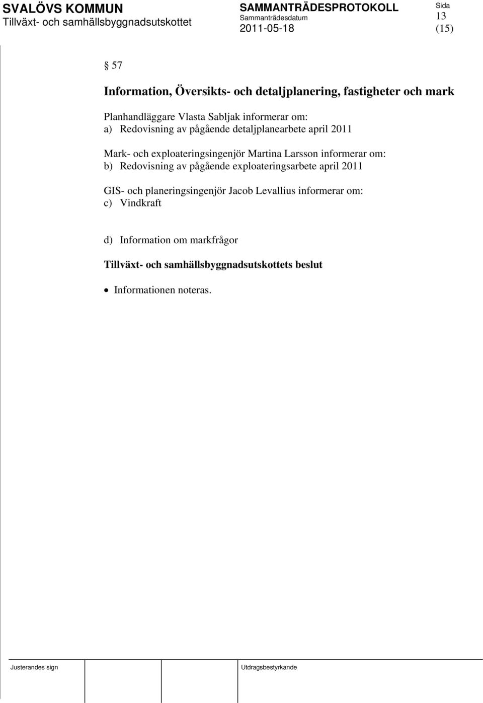 Martina Larsson informerar om: b) Redovisning av pågående exploateringsarbete april 2011 GIS- och