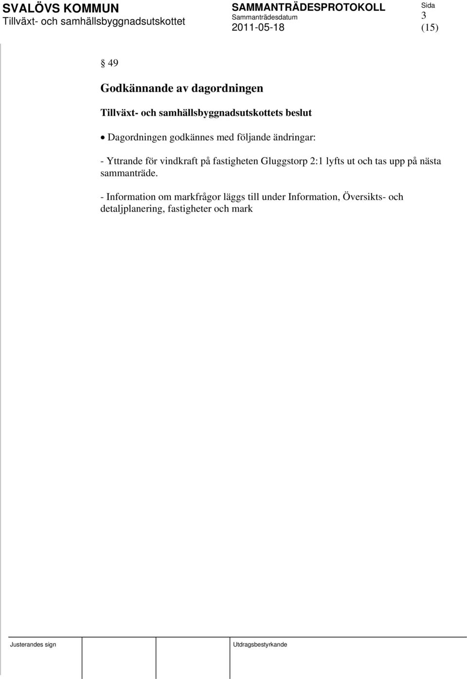 lyfts ut och tas upp på nästa sammanträde.