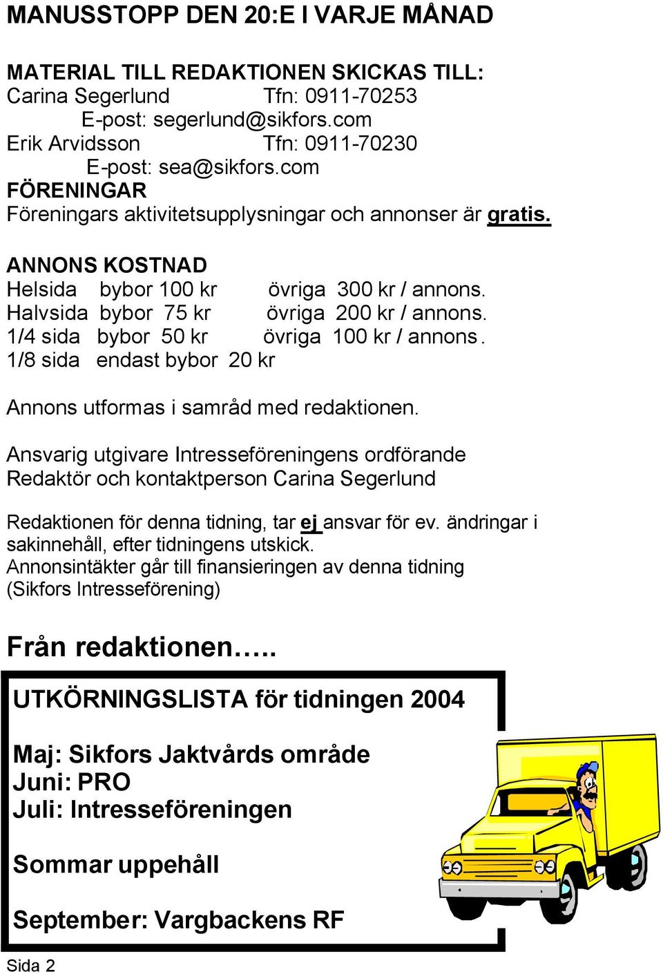 1/4 sida bybor 50 kr övriga 100 kr / annons. 1/8 sida endast bybor 20 kr Annons utformas i samråd med redaktionen.