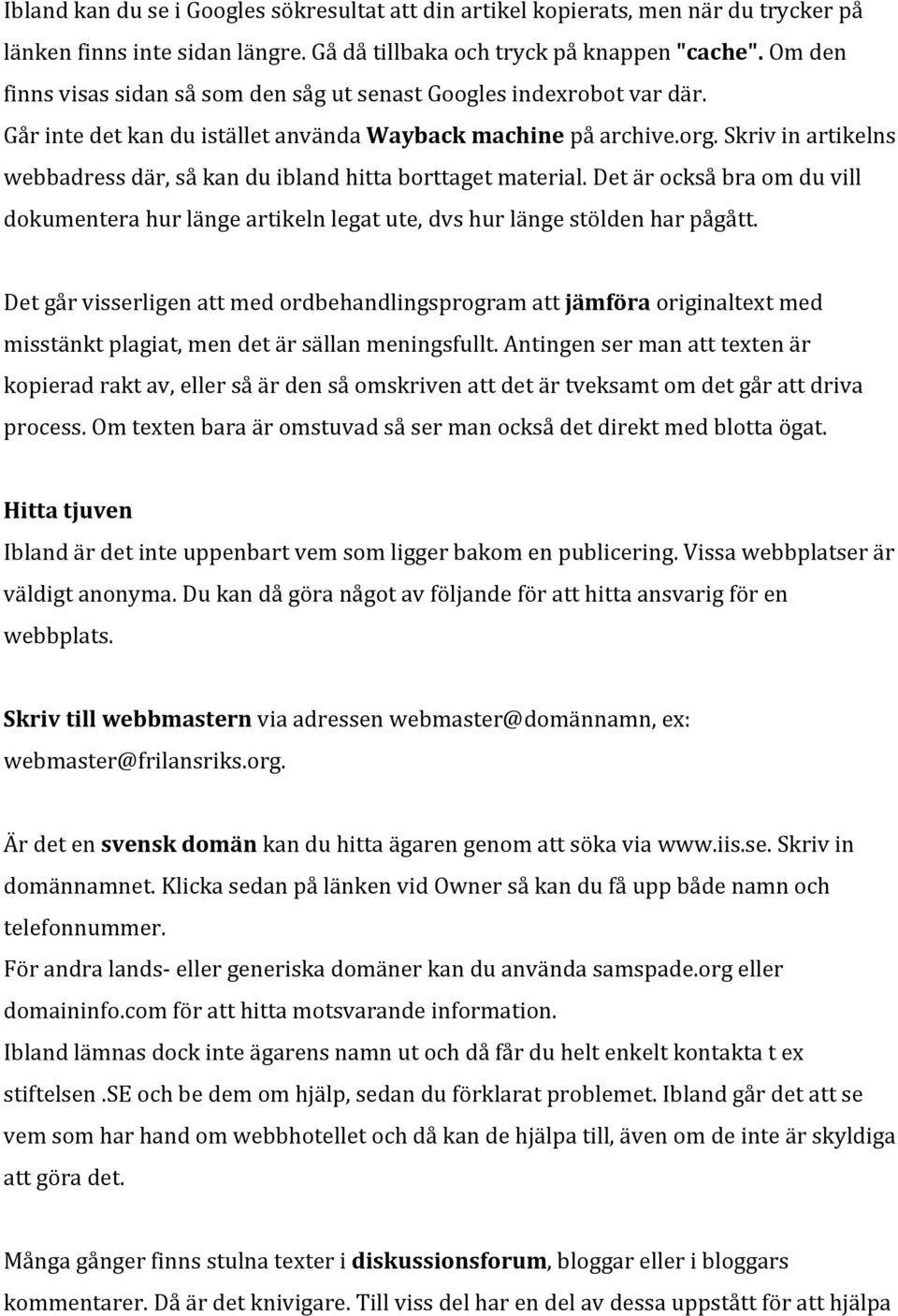 Skriv in artikelns webbadress där, så kan du ibland hitta borttaget material. Det är också bra om du vill dokumentera hur länge artikeln legat ute, dvs hur länge stölden har pågått.