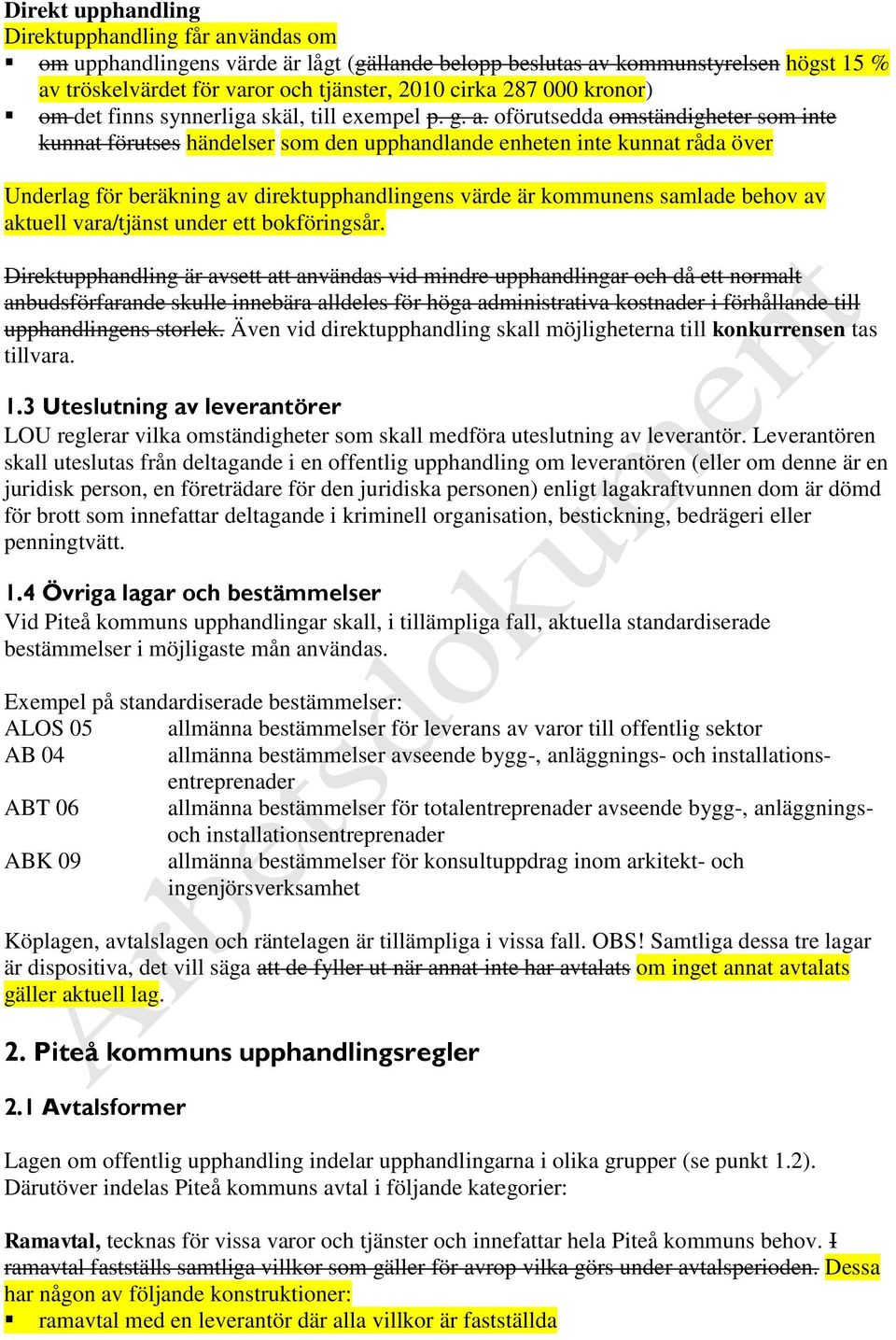 oförutsedda omständigheter som inte kunnat förutses händelser som den upphandlande enheten inte kunnat råda över Underlag för beräkning av direktupphandlingens värde är kommunens samlade behov av