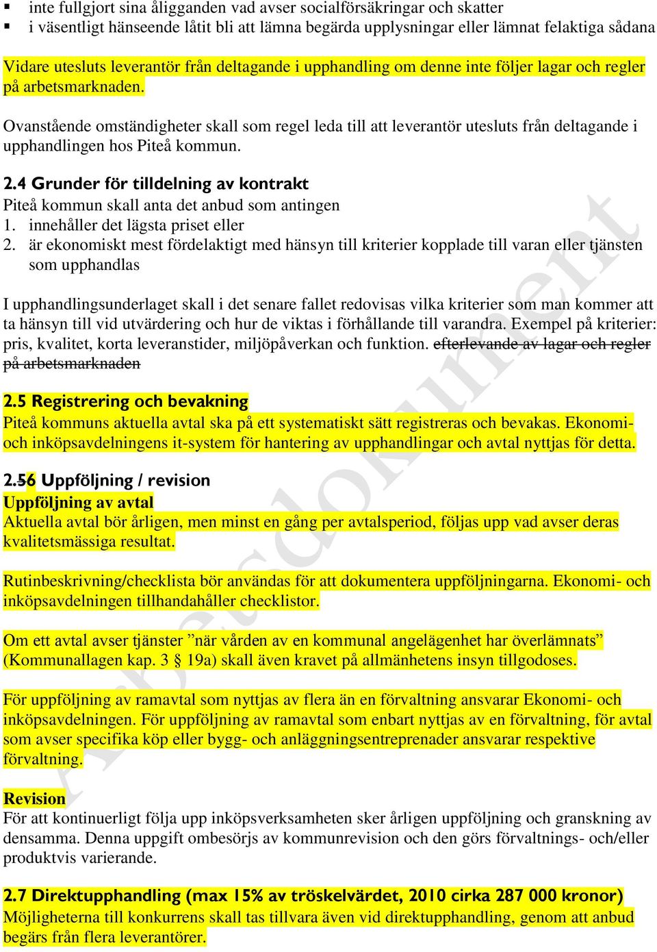 Ovanstående omständigheter skall som regel leda till att leverantör utesluts från deltagande i upphandlingen hos Piteå kommun. 2.