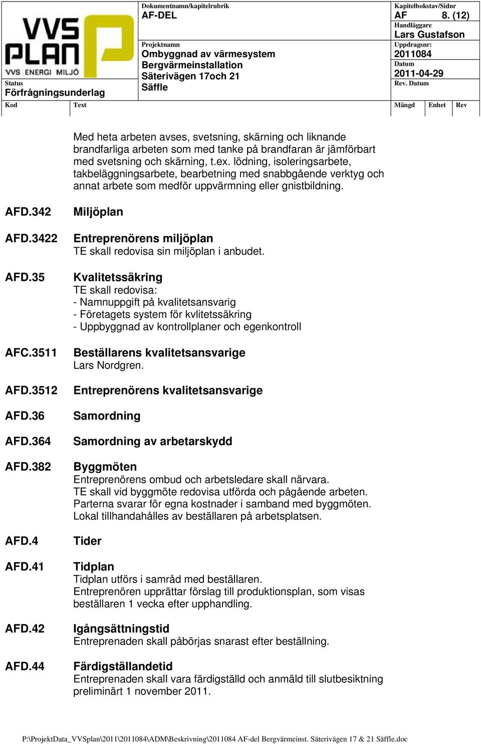 364 AFD.382 AFD.4 AFD.41 AFD.42 AFD.44 Miljöplan Entreprenörens miljöplan TE skall redovisa sin miljöplan i anbudet.