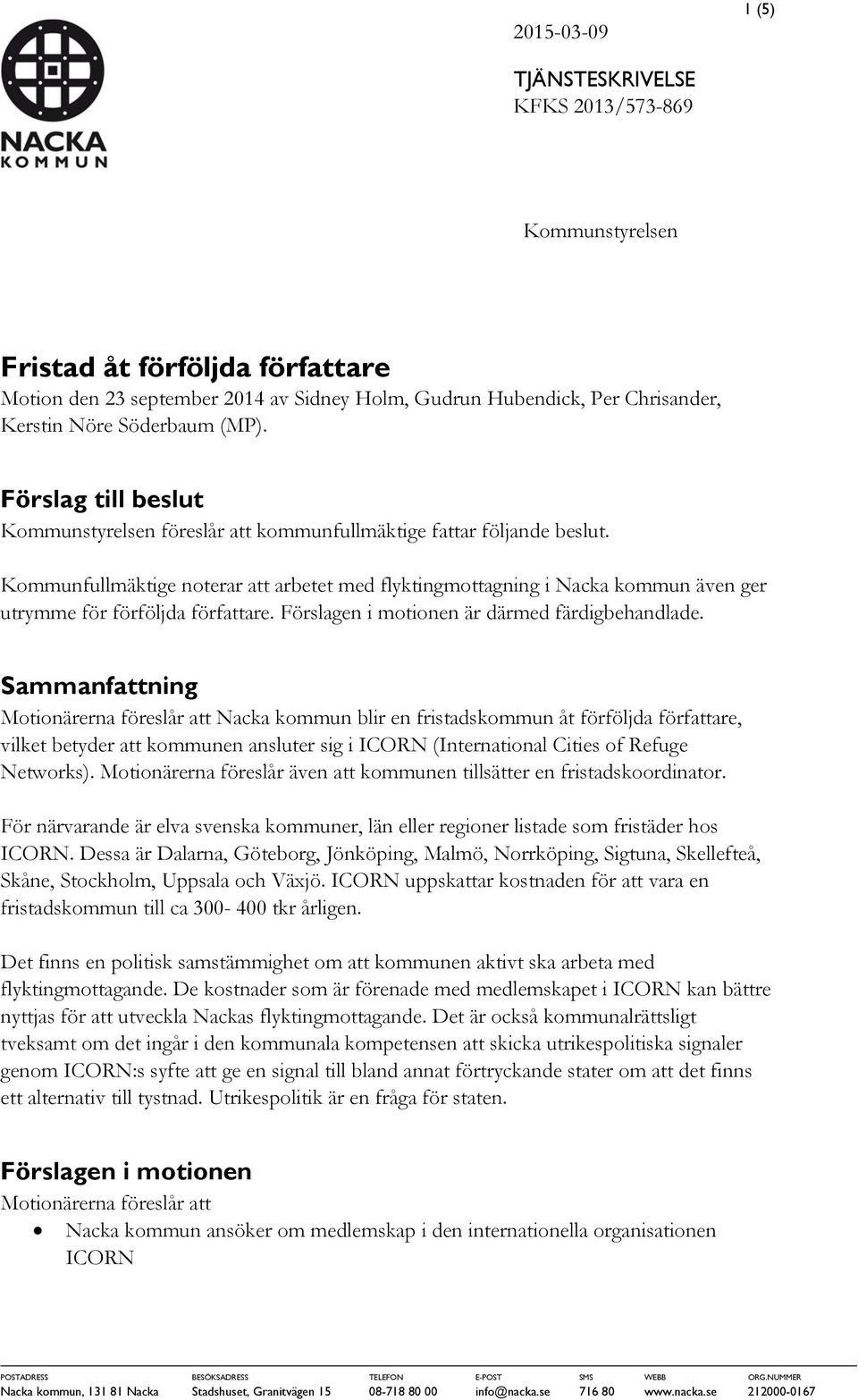 Kommunfullmäktige noterar att arbetet med flyktingmottagning i Nacka kommun även ger utrymme för förföljda författare. Förslagen i motionen är därmed färdigbehandlade.