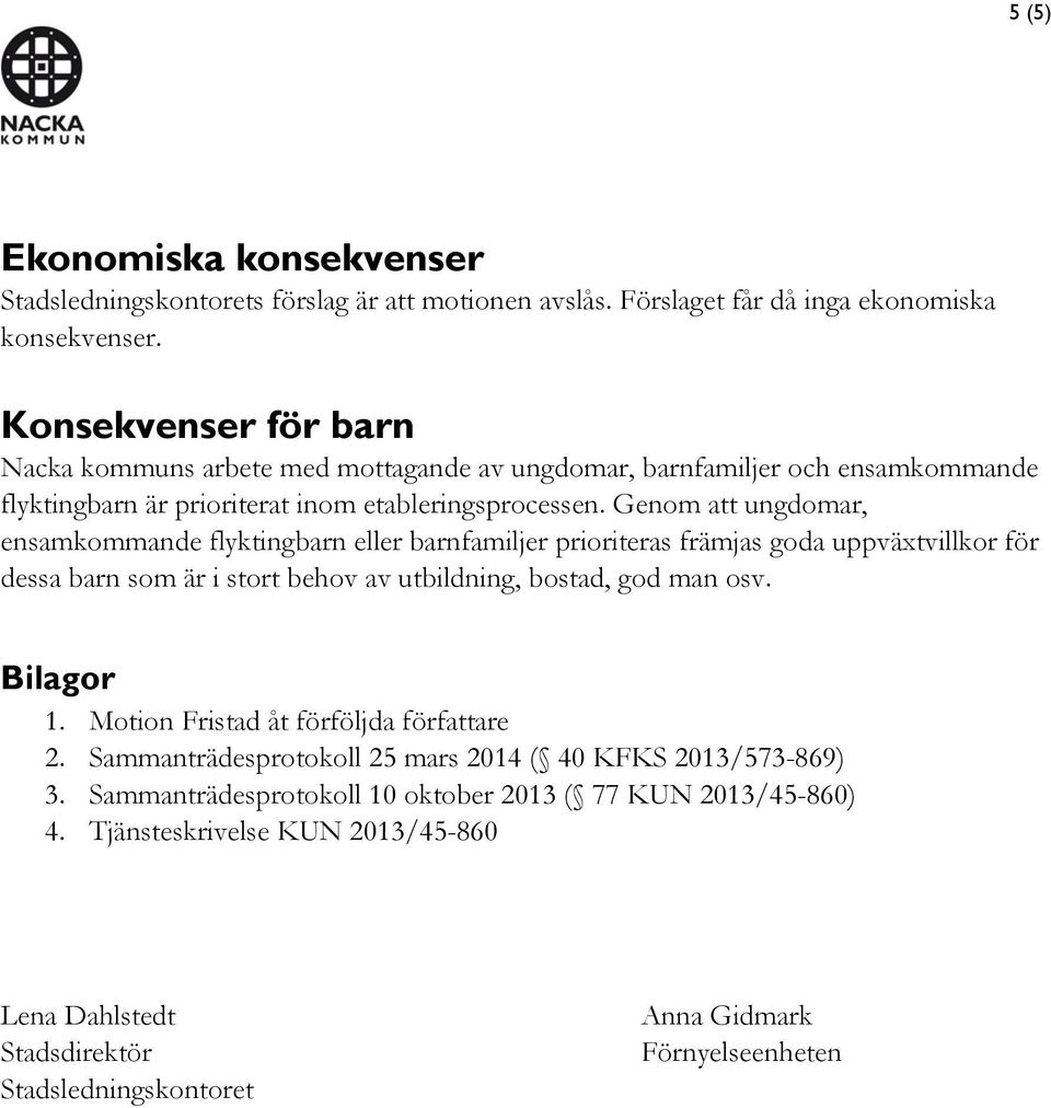 Genom att ungdomar, ensamkommande flyktingbarn eller barnfamiljer prioriteras främjas goda uppväxtvillkor för dessa barn som är i stort behov av utbildning, bostad, god man osv. Bilagor 1.
