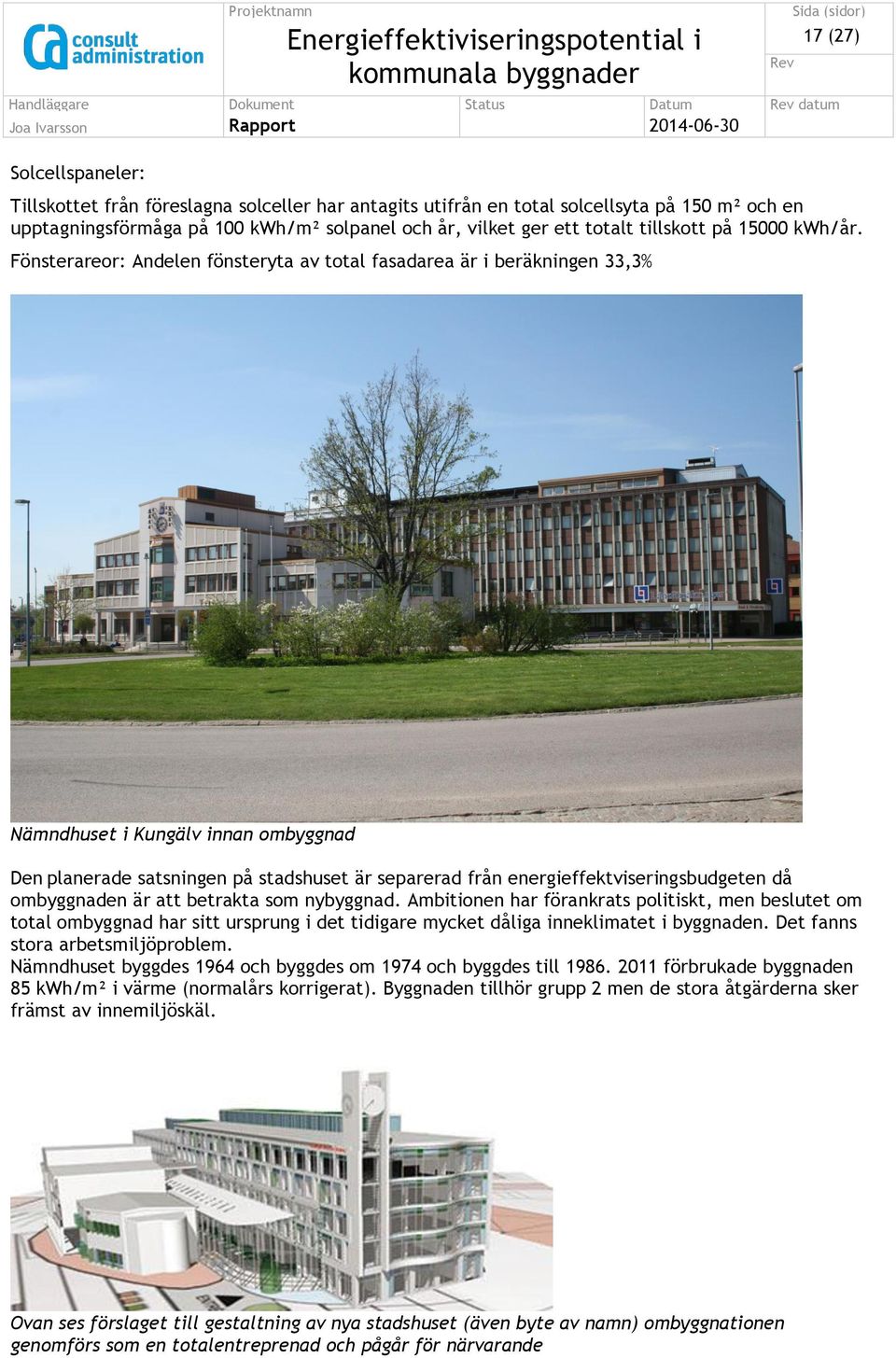 Fönsterareor: Andelen fönsteryta av total fasadarea är i beräkningen 33,3% Nämndhuset i Kungälv innan ombyggnad Den planerade satsningen på stadshuset är separerad från energieffektviseringsbudgeten