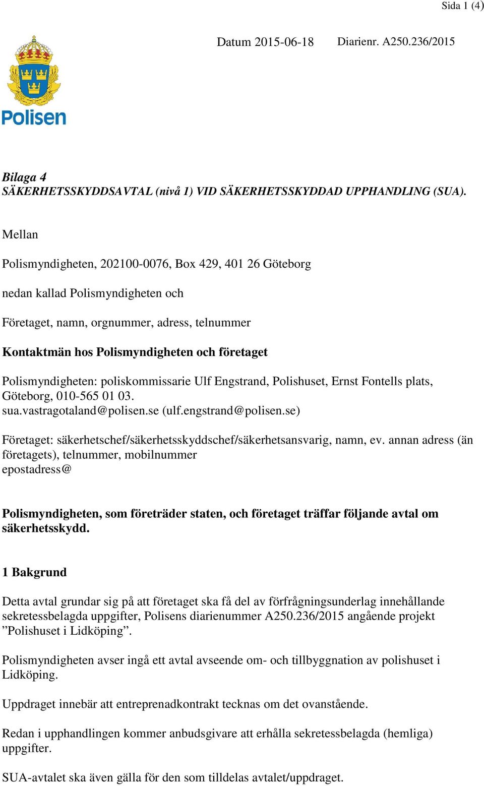 Polismyndigheten: poliskommissarie Ulf Engstrand, Polishuset, Ernst Fontells plats, Göteborg, 010-565 01 03. sua.vastragotaland@polisen.se (ulf.engstrand@polisen.