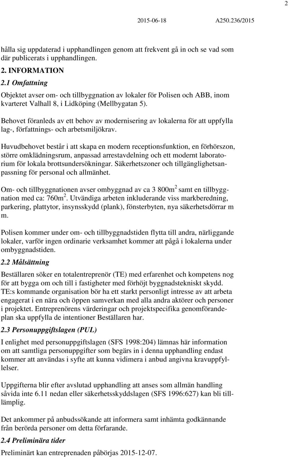 Behovet föranleds av ett behov av modernisering av lokalerna för att uppfylla lag-, författnings- och arbetsmiljökrav.