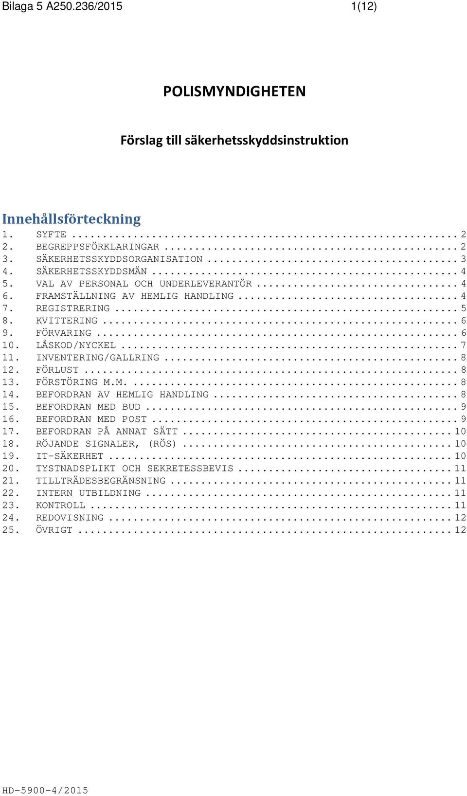 INVENTERING/GALLRING... 8 12. FÖRLUST... 8 13. FÖRSTÖRING M.M.... 8 14. BEFORDRAN AV HEMLIG HANDLING... 8 15. BEFORDRAN MED BUD... 9 16. BEFORDRAN MED POST... 9 17. BEFORDRAN PÅ ANNAT SÄTT... 10 18.