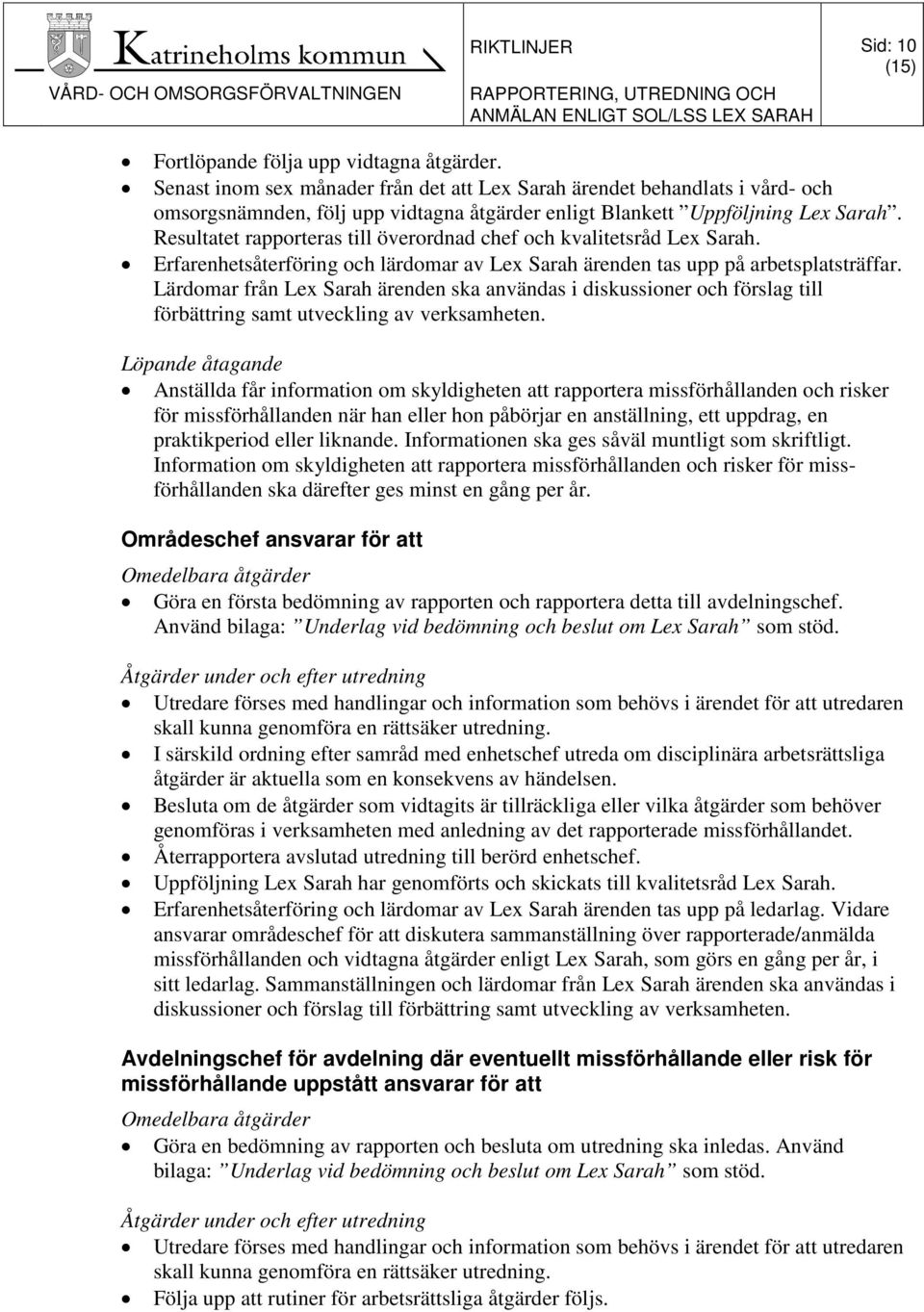 Resultatet rapporteras till överordnad chef och kvalitetsråd Lex Sarah. Erfarenhetsåterföring och lärdomar av Lex Sarah ärenden tas upp på arbetsplatsträffar.