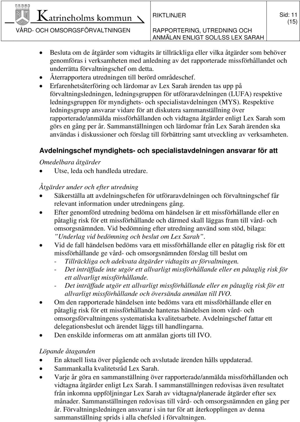 Erfarenhetsåterföring och lärdomar av Lex Sarah ärenden tas upp på förvaltningsledningen, ledningsgruppen för utföraravdelningen (LUFA) respektive ledningsgruppen för myndighets- och