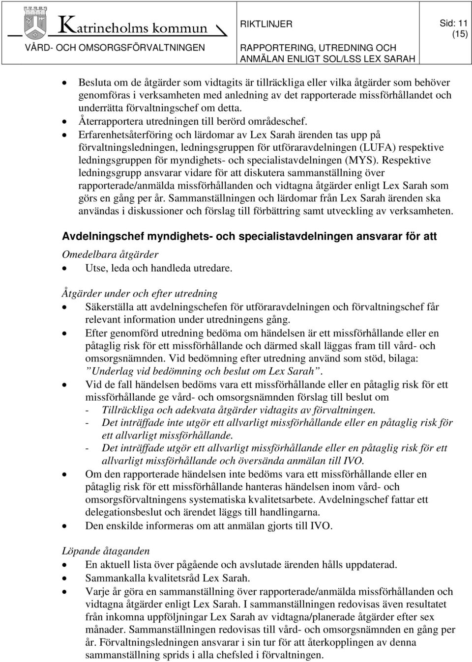 Erfarenhetsåterföring och lärdomar av Lex Sarah ärenden tas upp på förvaltningsledningen, ledningsgruppen för utföraravdelningen (LUFA) respektive ledningsgruppen för myndighets- och