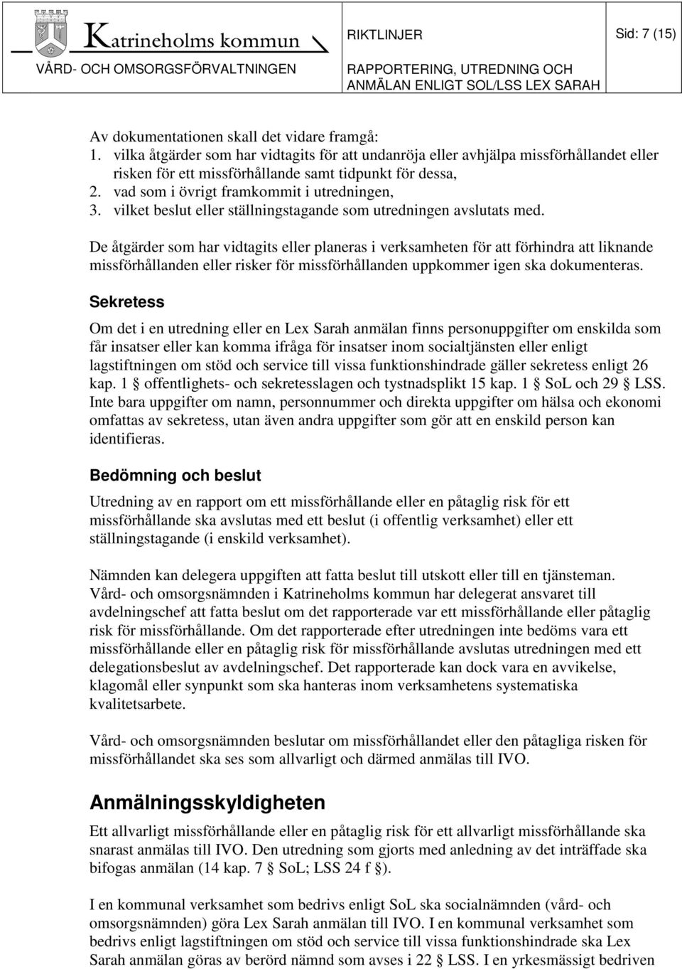 vilket beslut eller ställningstagande som utredningen avslutats med.