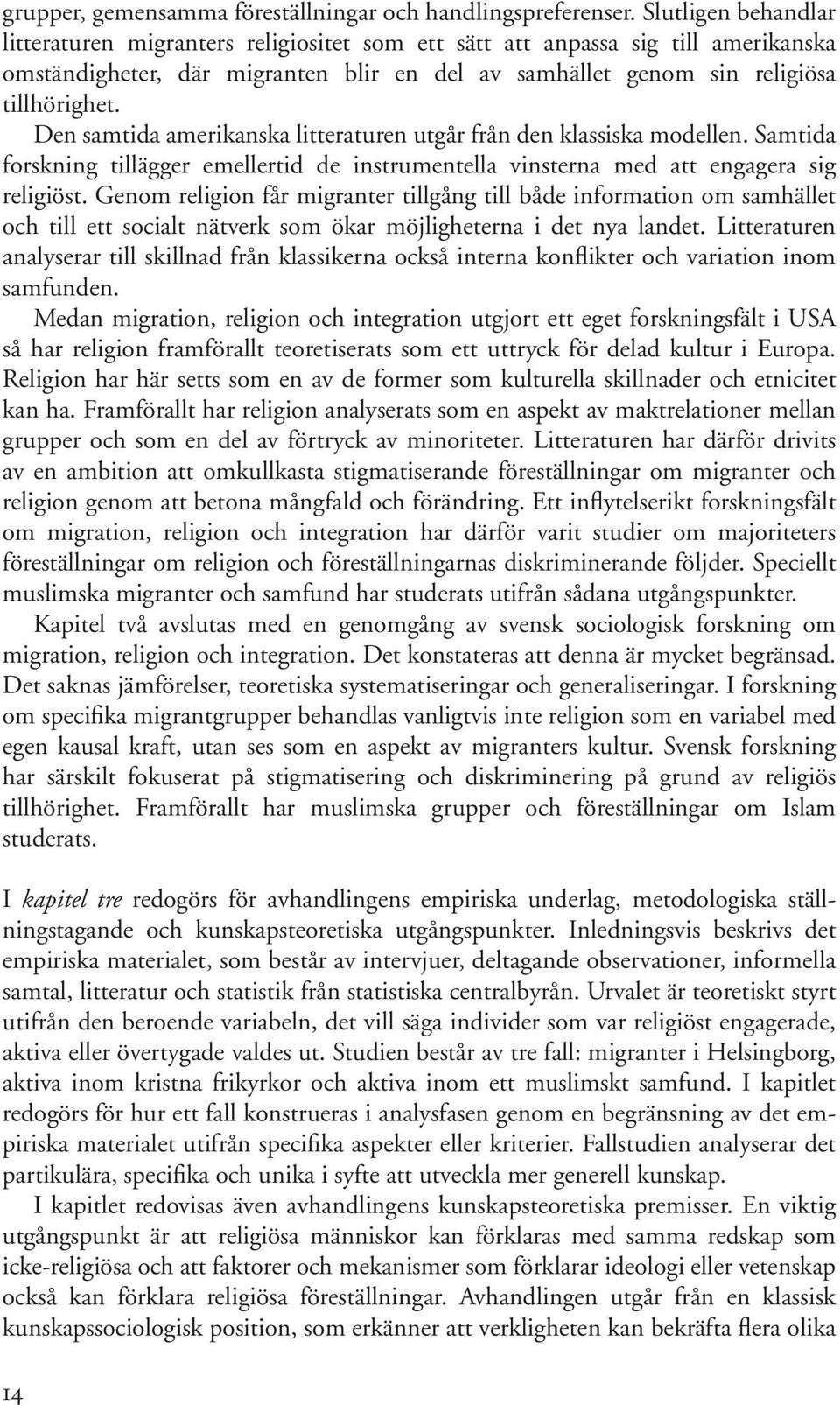 En mekanism har självständighet, och kan identifieras utifrån dess inneboende egenskaper, kriterierna för dess uppkomst och den kausala relation som är dess resultat.