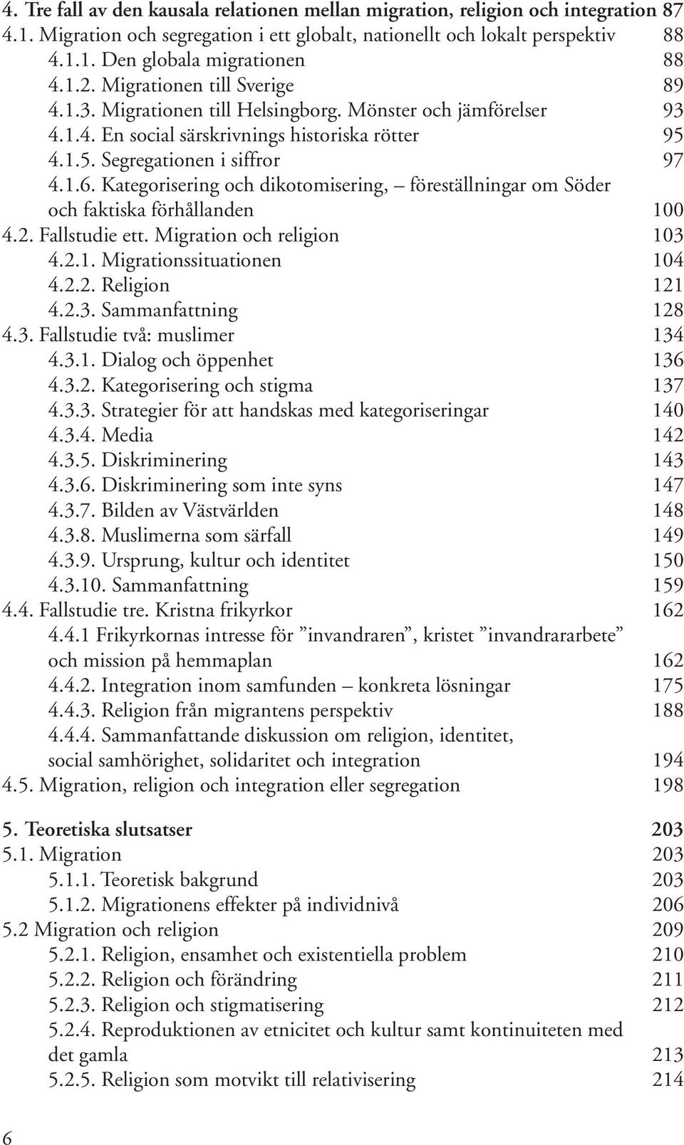 5.4. Kategorisering, stratifiering och religion 236 6. Avslutande diskussion 243 6.1. Religion och segregation eller integration 246 6.2. Organisationsnivån 249 7.