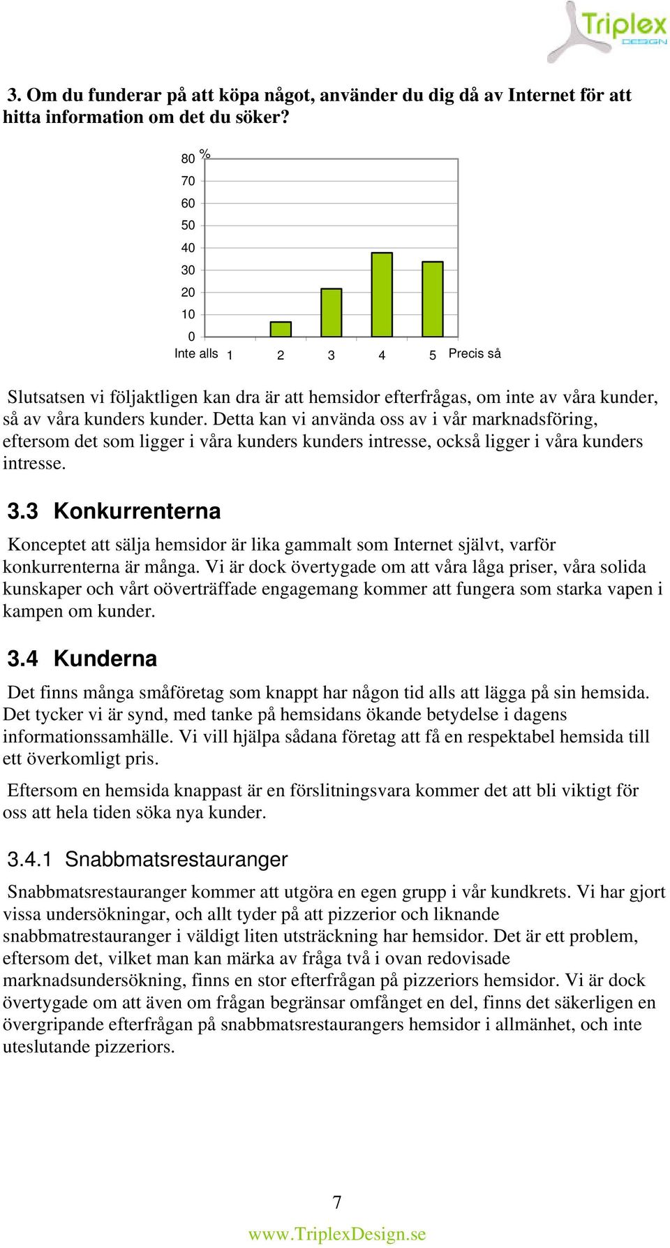 Detta kan vi använda oss av i vår marknadsföring, eftersom det som ligger i våra kunders kunders intresse, också ligger i våra kunders intresse. 3.