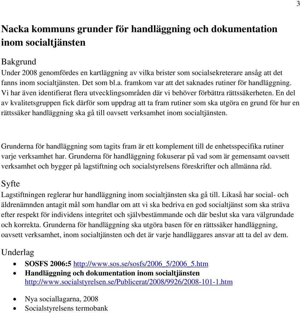 En del av kvalitetsgruppen fick därför som uppdrag att ta fram rutiner som ska utgöra en grund för hur en rättssäker handläggning ska gå till oavsett verksamhet inom socialtjänsten.