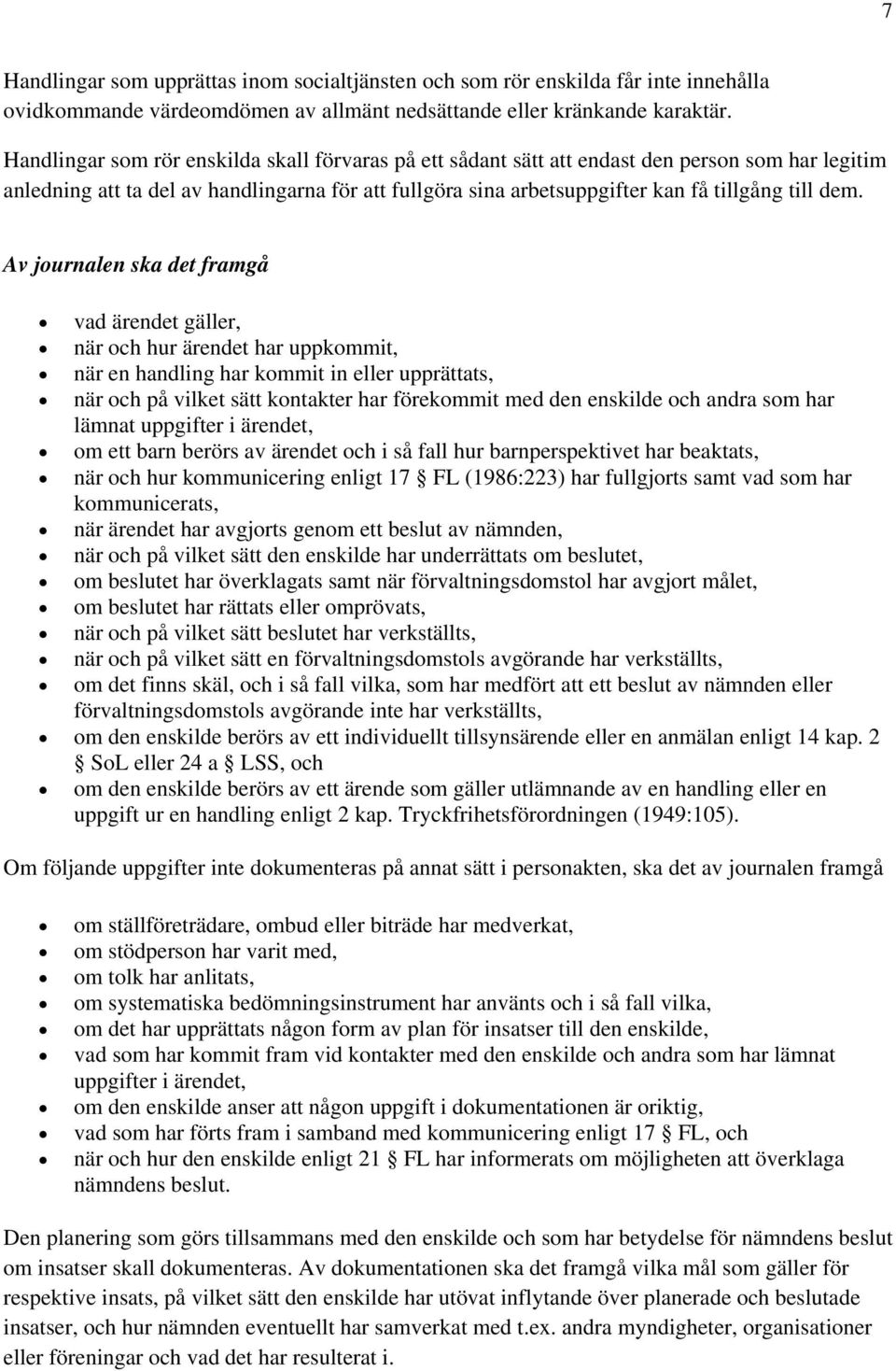 Av journalen ska det framgå vad ärendet gäller, när och hur ärendet har uppkommit, när en handling har kommit in eller upprättats, när och på vilket sätt kontakter har förekommit med den enskilde och