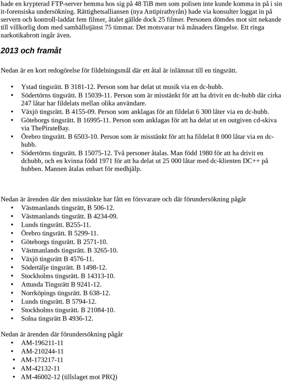 Personen dömdes mot sitt nekande till villkorlig dom med samhällstjänst 75 timmar. Det motsvarar två månaders fängelse. Ett ringa narkotikabrott ingår även.